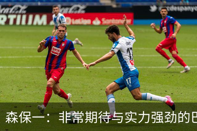 森保一：非常期待与实力强劲的巴西交锋 日本有机会赢
